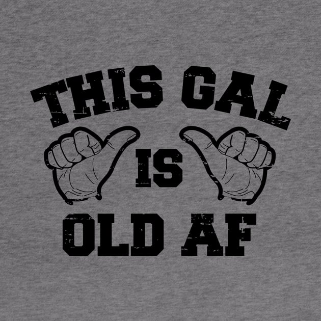 This Gal Is Old AF by rojakdesigns